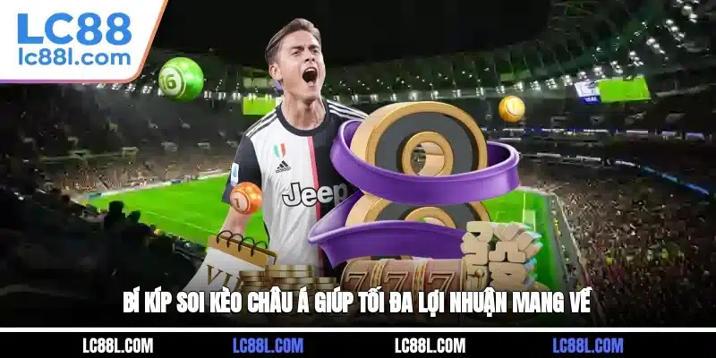 Bí kíp soi kèo châu Á giúp tối đa lợi nhuận mang về