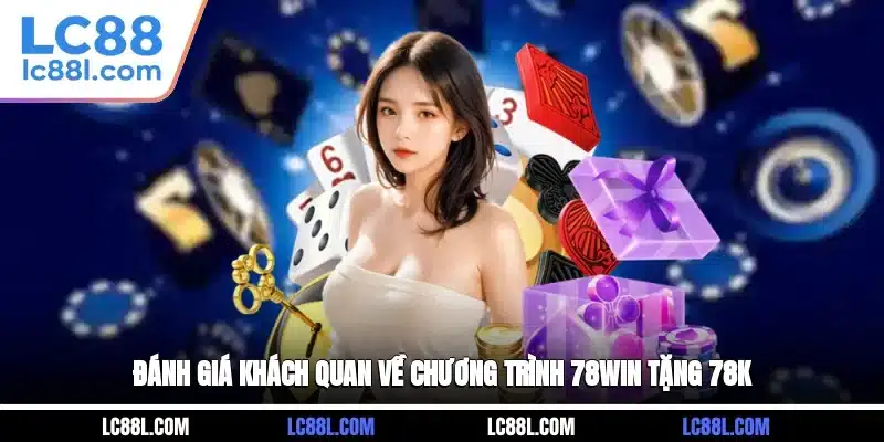 Đánh giá khách quan về chương trình 78WIN tặng 78K