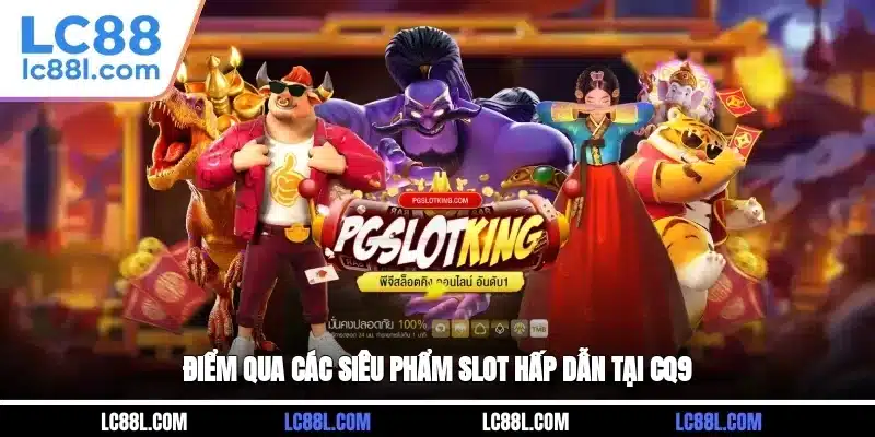 Điểm qua các siêu phẩm slot hấp dẫn tại CQ9