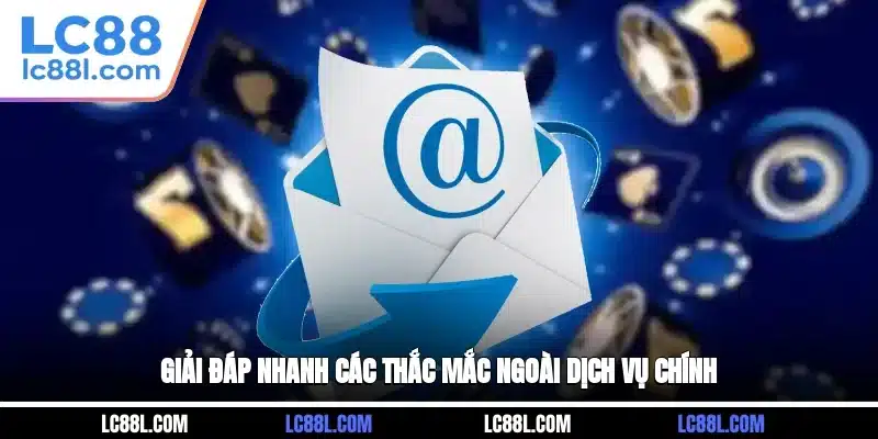 Giải đáp nhanh các thắc mắc ngoài dịch vụ chính