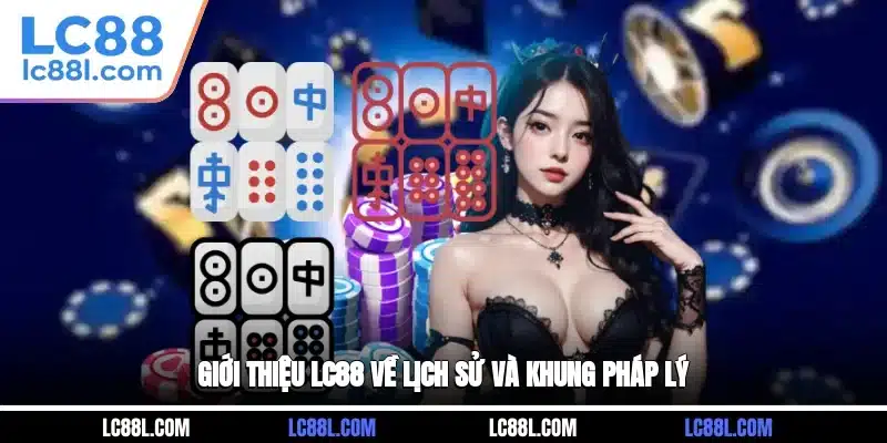 Giới thiệu LC88 về lịch sử và khung pháp lý