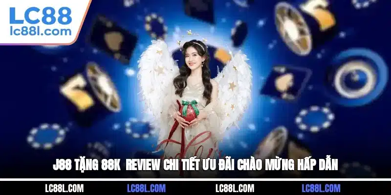 J88 Tặng 88K - Review Chi Tiết Ưu Đãi Chào Mừng Hấp Dẫn