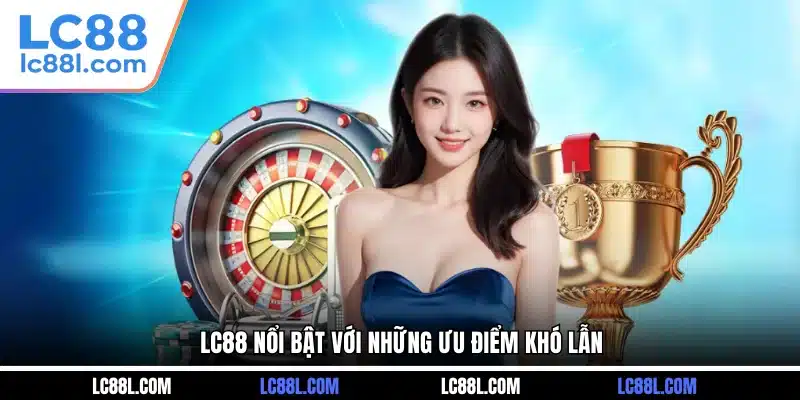 LC88 nổi bật với những ưu điểm khó lẫn