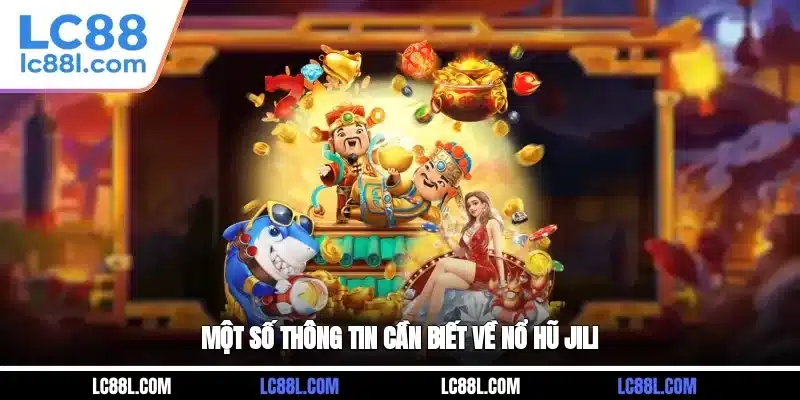 Một số thông tin cần biết về nổ hũ Jili