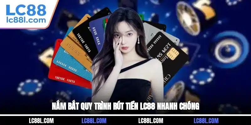 Nắm bắt quy trình rút tiền LC88 nhanh chóng