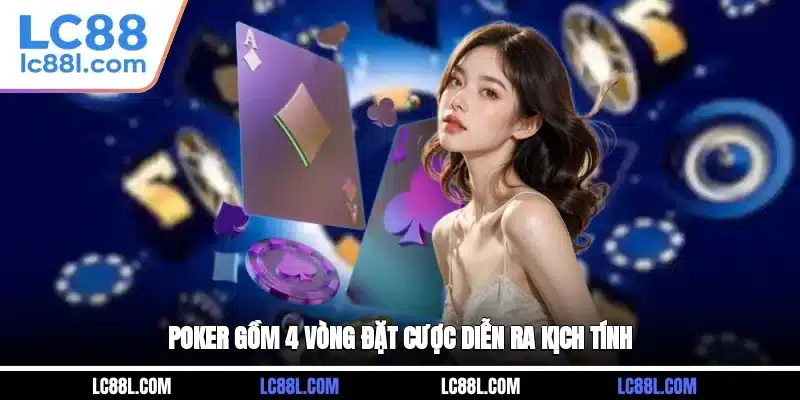 Poker gồm 4 vòng đặt cược diễn ra kịch tính