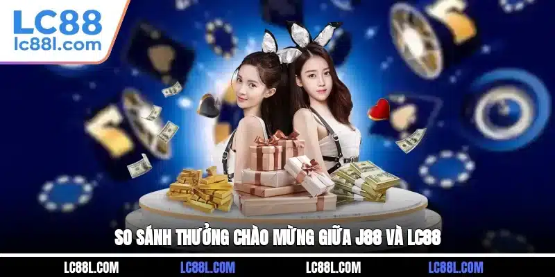 So sánh thưởng chào mừng giữa J88 và LC88