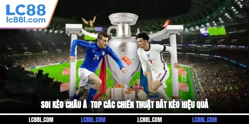 Soi Kèo Châu Á - Top Các Chiến Thuật Bắt Kèo Hiệu Quả