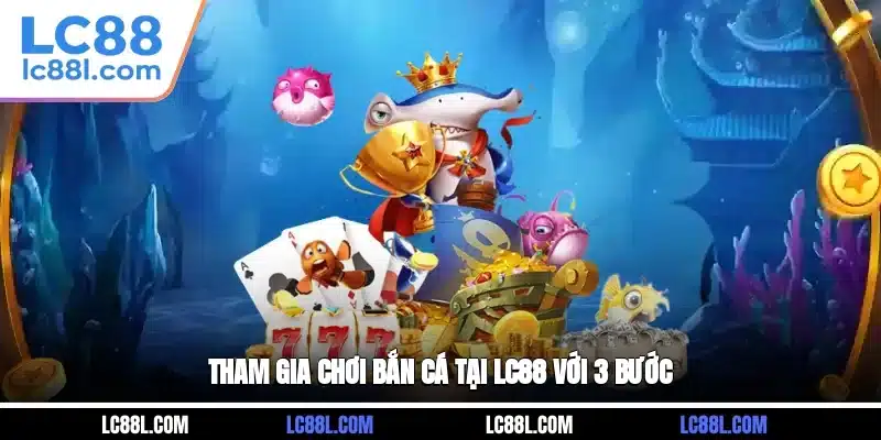 Tham gia chơi bắn cá tại LC88 với 3 bước