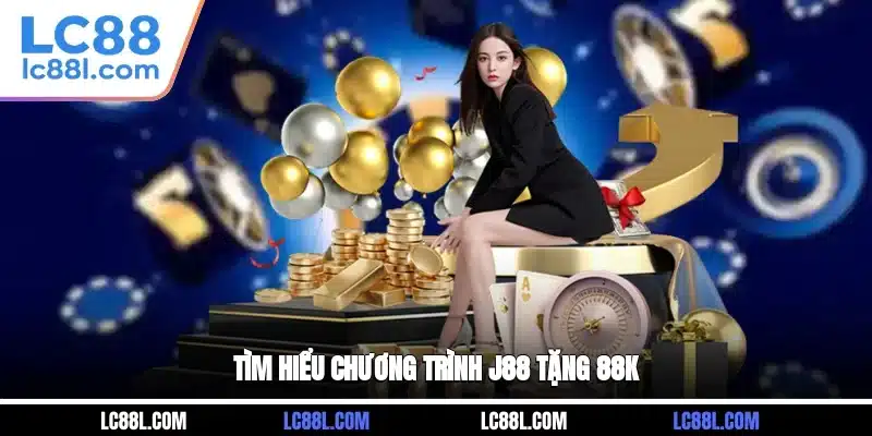 Tìm hiểu chương trình J88 tặng 88K