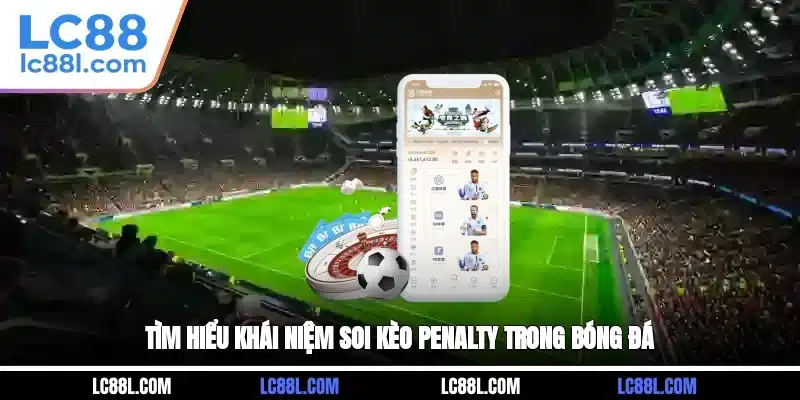 Tìm hiểu khái niệm soi kèo Penalty trong bóng đá