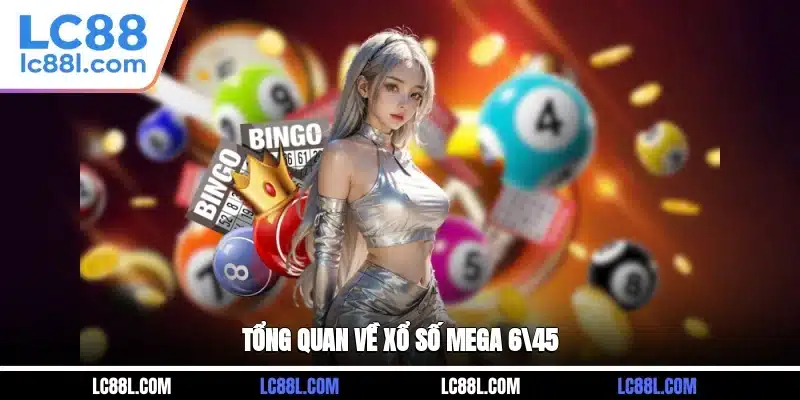 Tổng quan về xổ số Mega 6/45