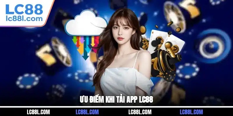 Ưu điểm khi tải app LC88